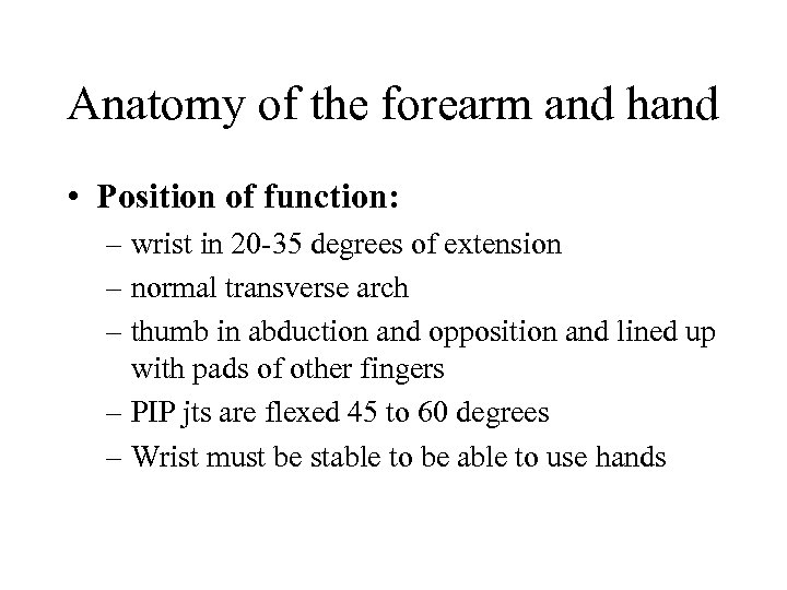 Anatomy of the forearm and hand • Position of function: – wrist in 20