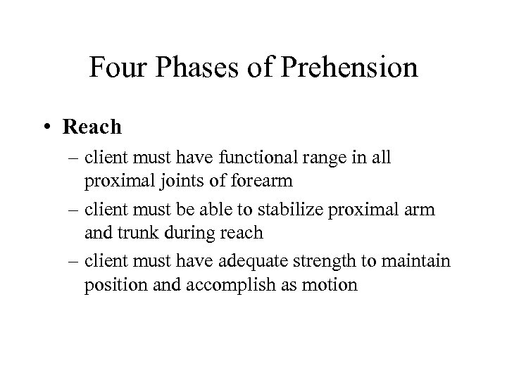 Four Phases of Prehension • Reach – client must have functional range in all
