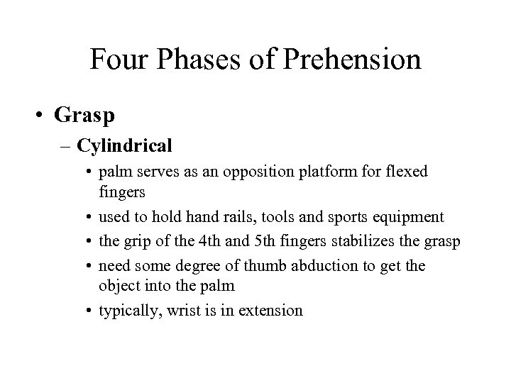 Four Phases of Prehension • Grasp – Cylindrical • palm serves as an opposition