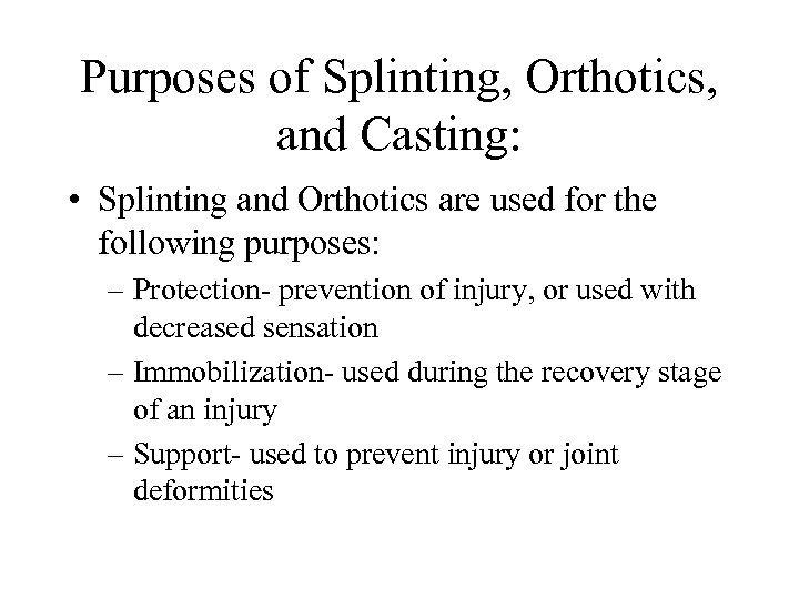 Purposes of Splinting, Orthotics, and Casting: • Splinting and Orthotics are used for the