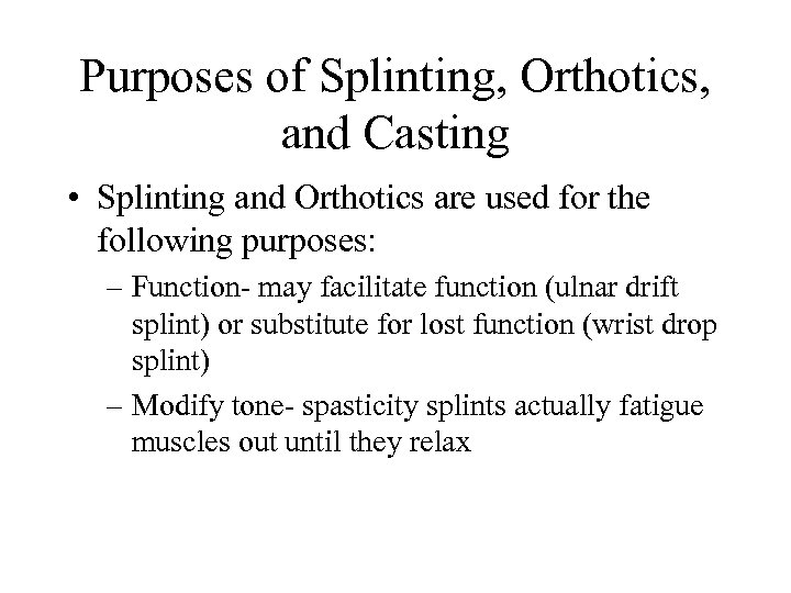 Purposes of Splinting, Orthotics, and Casting • Splinting and Orthotics are used for the