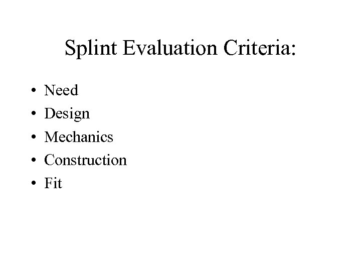 Splint Evaluation Criteria: • • • Need Design Mechanics Construction Fit 