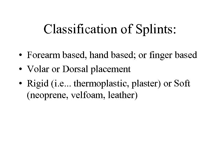 Classification of Splints: • Forearm based, hand based; or finger based • Volar or