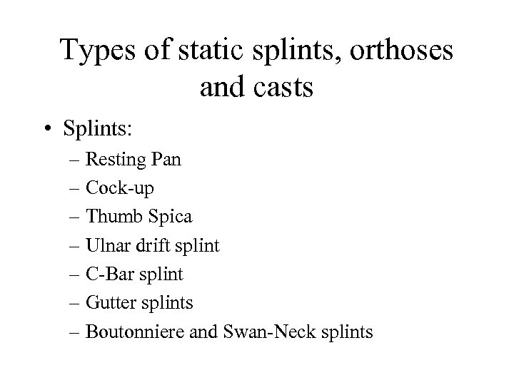 Types of static splints, orthoses and casts • Splints: – Resting Pan – Cock-up