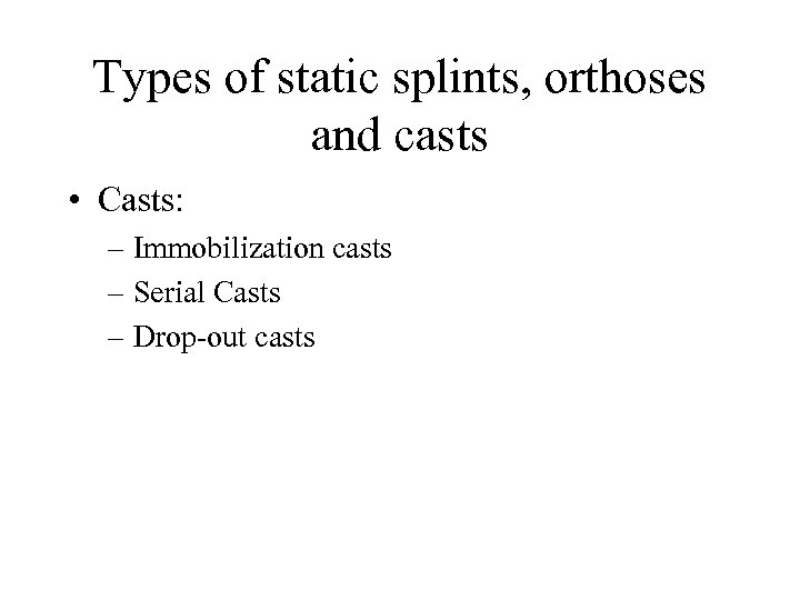 Types of static splints, orthoses and casts • Casts: – Immobilization casts – Serial