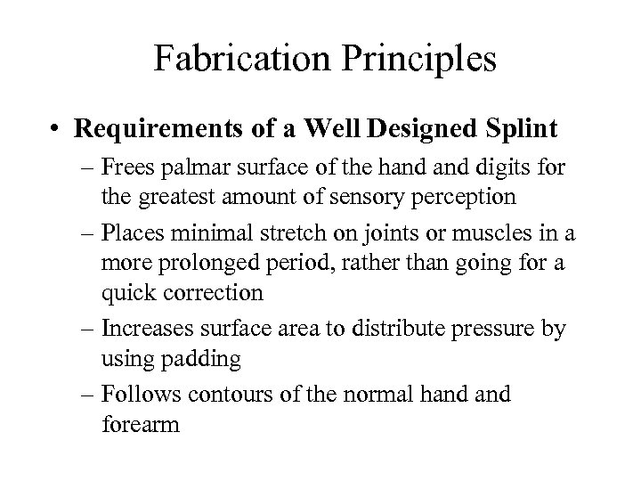 Fabrication Principles • Requirements of a Well Designed Splint – Frees palmar surface of