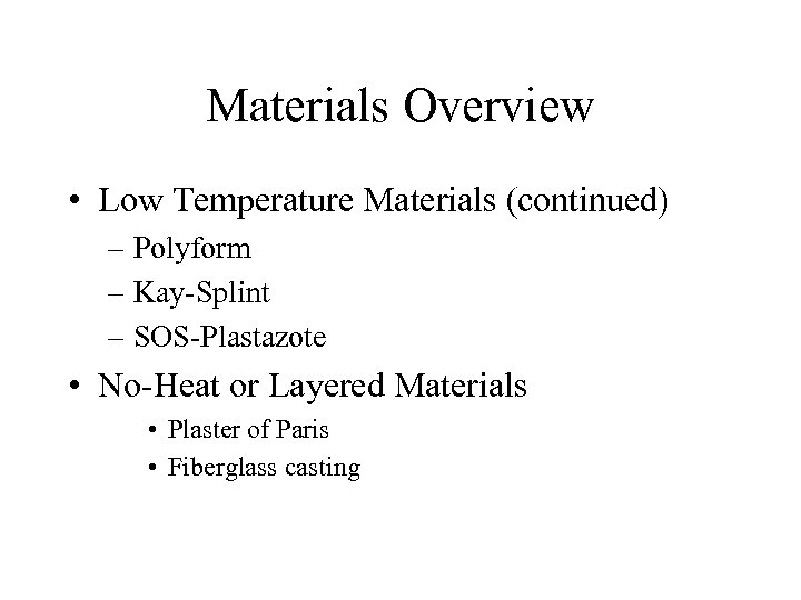 Materials Overview • Low Temperature Materials (continued) – Polyform – Kay-Splint – SOS-Plastazote •
