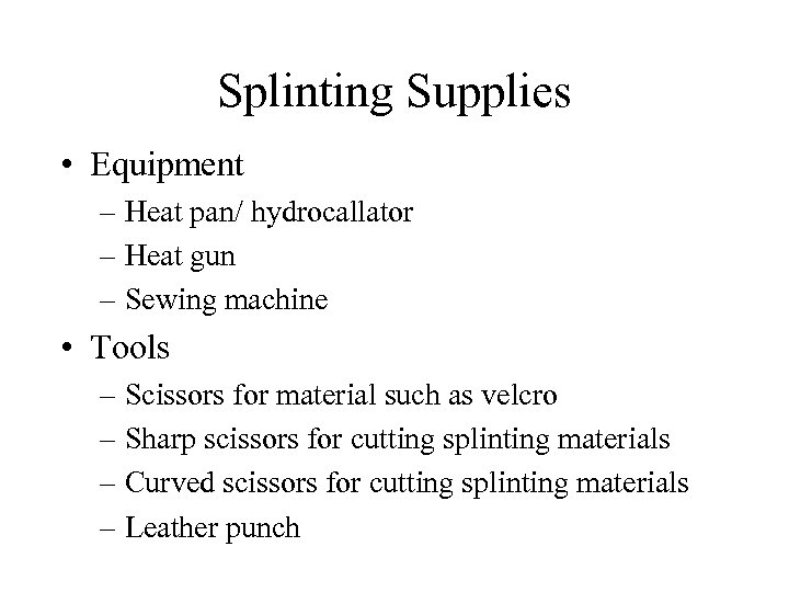 Splinting Supplies • Equipment – Heat pan/ hydrocallator – Heat gun – Sewing machine