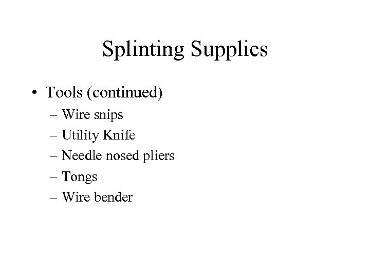 Splinting Supplies • Tools (continued) – Wire snips – Utility Knife – Needle nosed