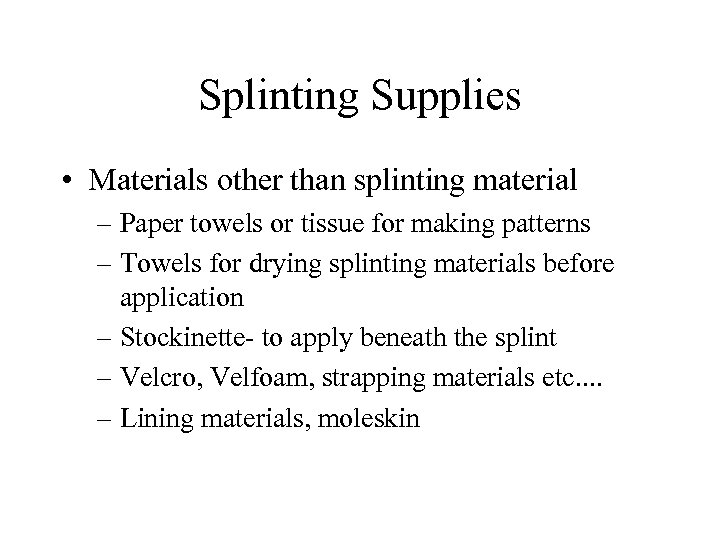 Splinting Supplies • Materials other than splinting material – Paper towels or tissue for