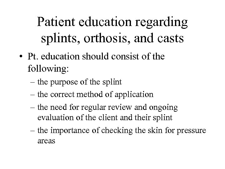 Patient education regarding splints, orthosis, and casts • Pt. education should consist of the