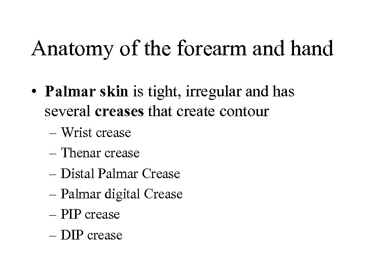 Anatomy of the forearm and hand • Palmar skin is tight, irregular and has