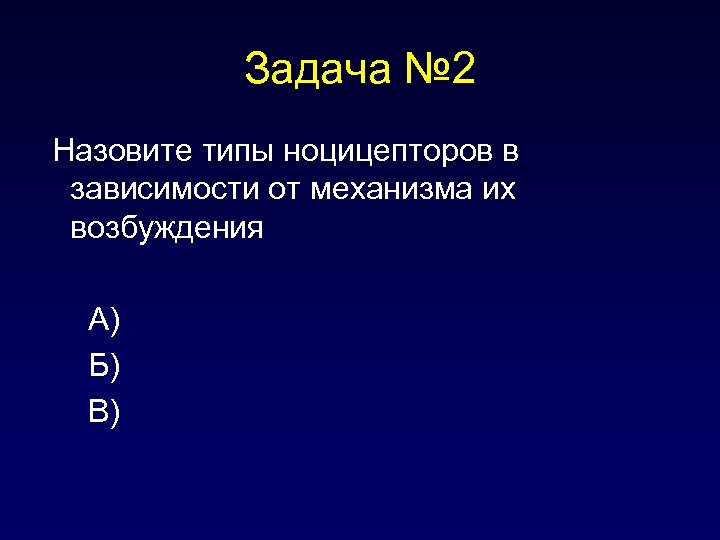 Задача № 2 Назовите типы ноцицепторов в зависимости от механизма их возбуждения А) Б)