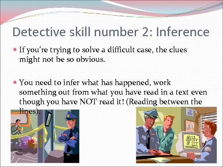 Detective skill number 2: Inference If you’re trying to solve a difficult case, the