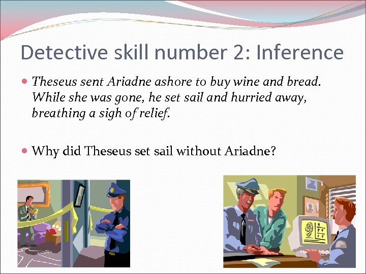 Detective skill number 2: Inference Theseus sent Ariadne ashore to buy wine and bread.