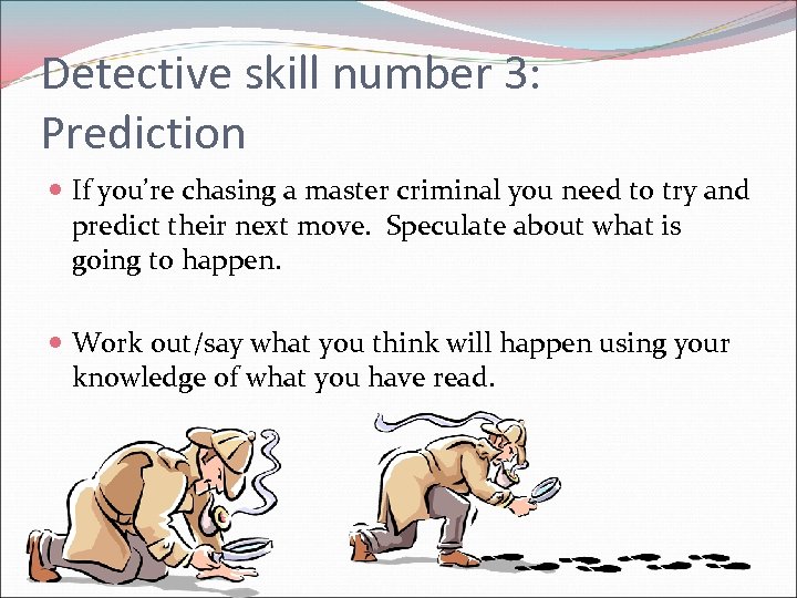 Detective skill number 3: Prediction If you’re chasing a master criminal you need to