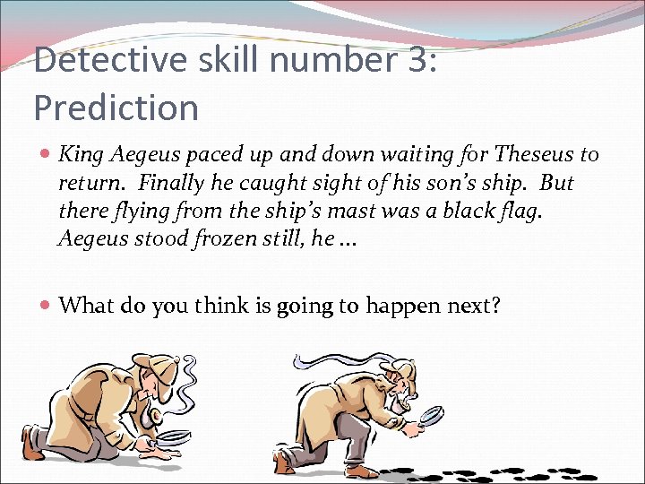 Detective skill number 3: Prediction King Aegeus paced up and down waiting for Theseus