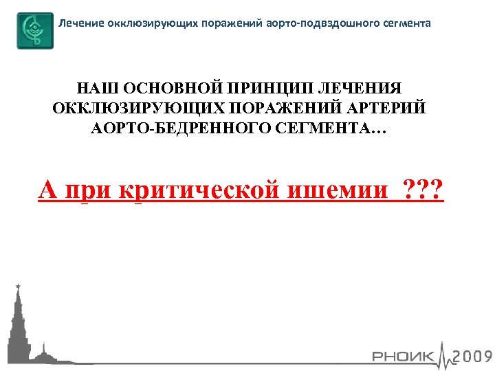 Лечение окклюзирующих поражений аорто-подвздошного сегмента НАШ ОСНОВНОЙ ПРИНЦИП ЛЕЧЕНИЯ ОККЛЮЗИРУЮЩИХ ПОРАЖЕНИЙ АРТЕРИЙ АОРТО-БЕДРЕННОГО СЕГМЕНТА…