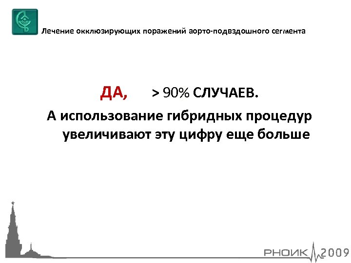 Лечение окклюзирующих поражений аорто-подвздошного сегмента ДА, > 90% СЛУЧАЕВ. А использование гибридных процедур увеличивают