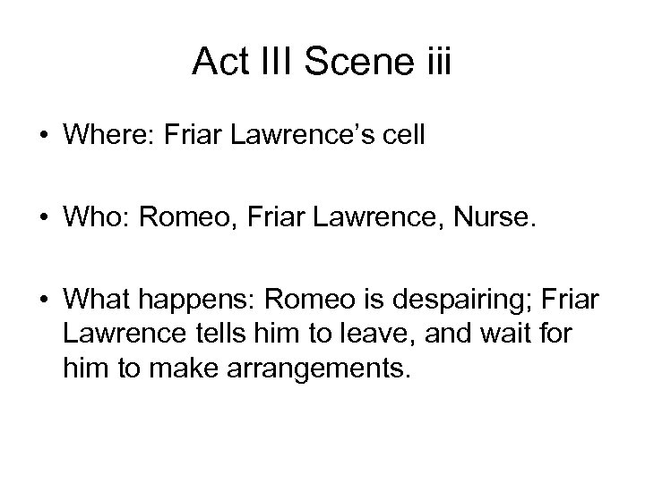 Act III Scene iii • Where: Friar Lawrence’s cell • Who: Romeo, Friar Lawrence,