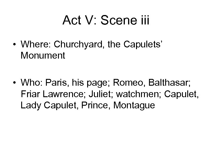 Act V: Scene iii • Where: Churchyard, the Capulets’ Monument • Who: Paris, his