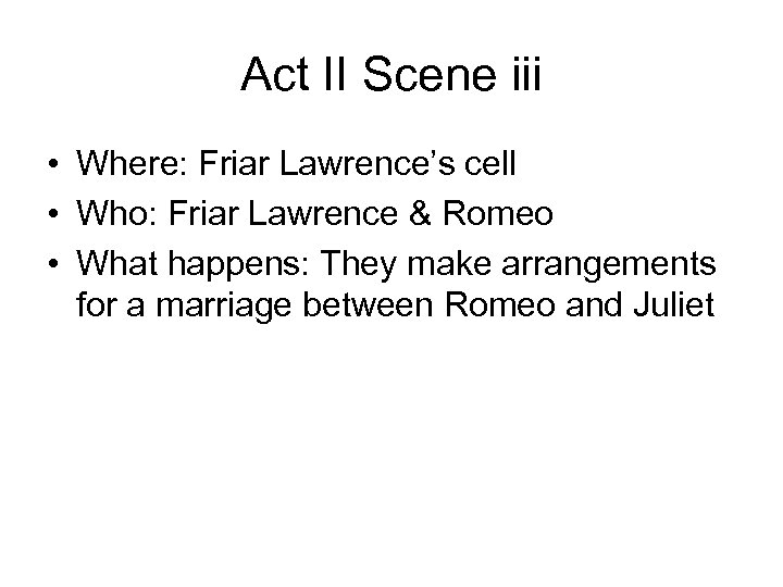 Act II Scene iii • Where: Friar Lawrence’s cell • Who: Friar Lawrence &