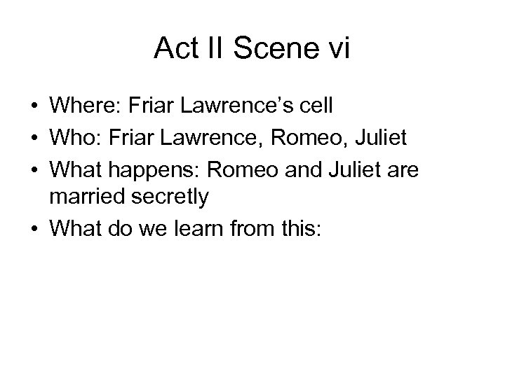 Act II Scene vi • Where: Friar Lawrence’s cell • Who: Friar Lawrence, Romeo,