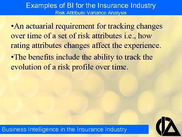 Examples of BI for the Insurance Industry Risk Attribute Variance Analysis • An actuarial