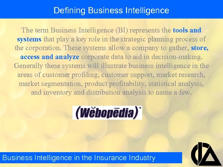 Defining Business Intelligence The term Business Intelligence (BI) represents the tools and systems that