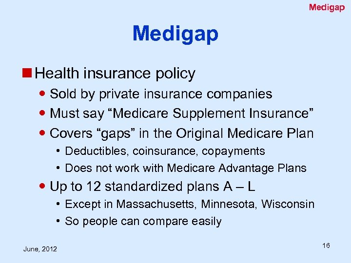 Medigap n Health insurance policy Sold by private insurance companies Must say “Medicare Supplement