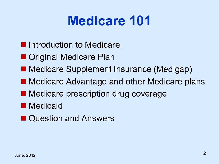 Medicare 101 n Introduction to Medicare n Original Medicare Plan n Medicare Supplement Insurance