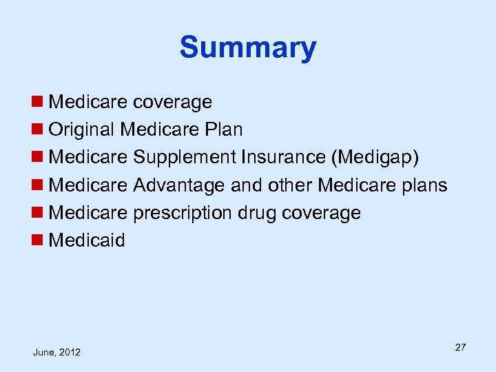 Summary n Medicare coverage n Original Medicare Plan n Medicare Supplement Insurance (Medigap) n
