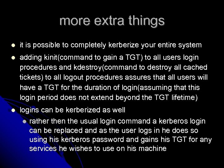 more extra things it is possible to completely kerberize your entire system adding kinit(command