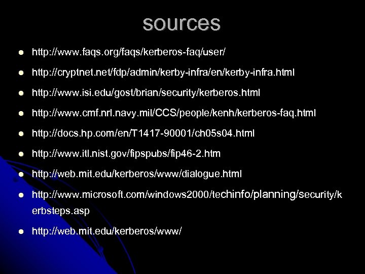 sources http: //www. faqs. org/faqs/kerberos-faq/user/ http: //cryptnet. net/fdp/admin/kerby-infra/en/kerby-infra. html http: //www. isi. edu/gost/brian/security/kerberos. html