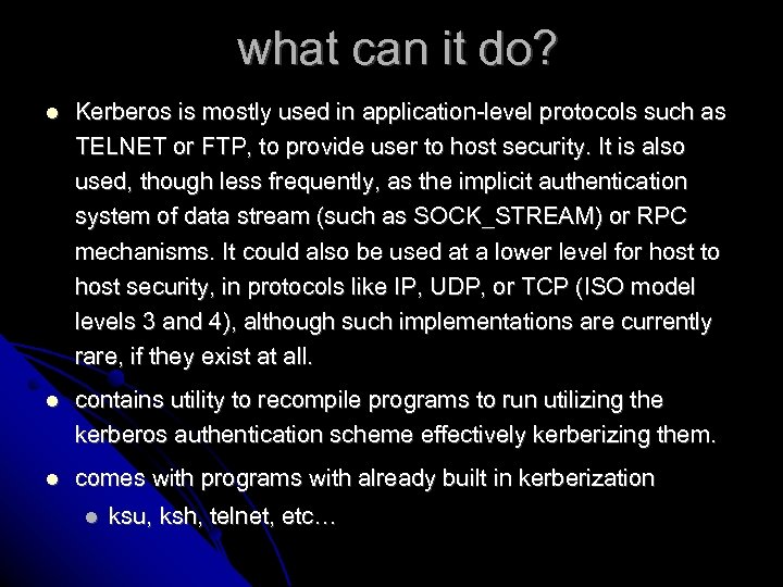 what can it do? Kerberos is mostly used in application-level protocols such as TELNET