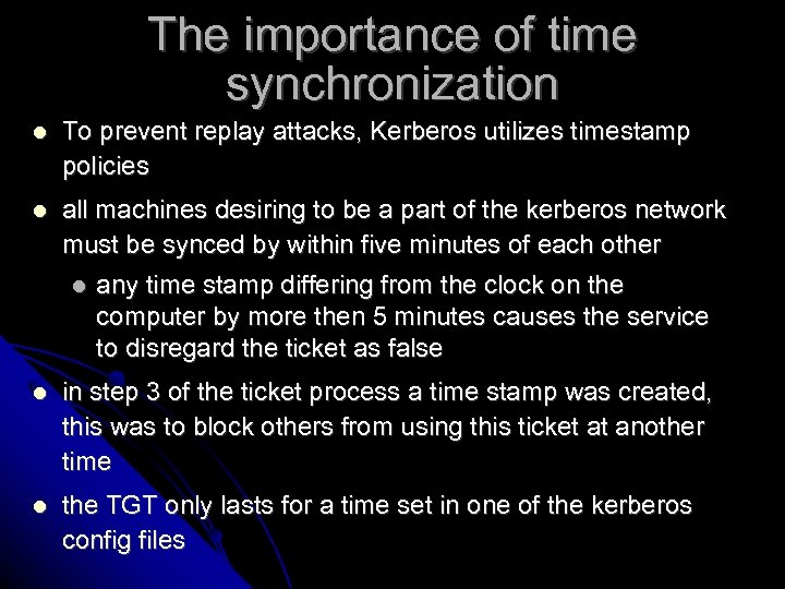 The importance of time synchronization To prevent replay attacks, Kerberos utilizes timestamp policies all