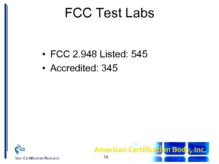 FCC Test Labs • FCC 2. 948 Listed: 545 • Accredited: 345 19 