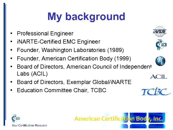 My background • • • Professional Engineer i. NARTE-Certified EMC Engineer Founder, Washington Laboratories