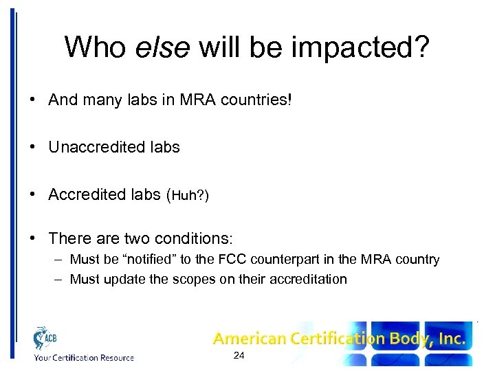 Who else will be impacted? • And many labs in MRA countries! • Unaccredited