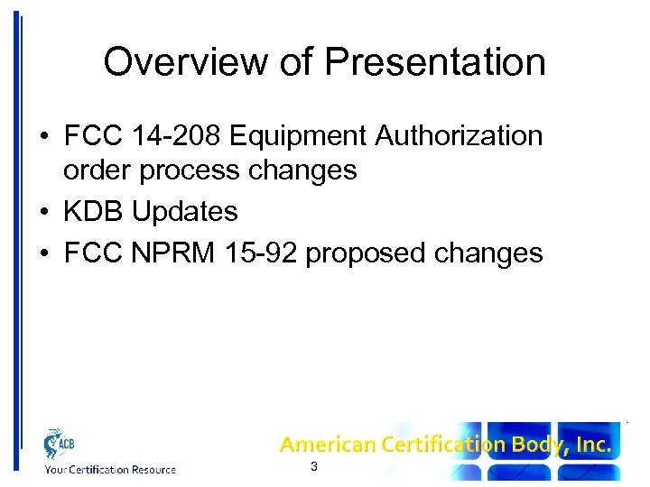 Overview of Presentation • FCC 14 -208 Equipment Authorization order process changes • KDB