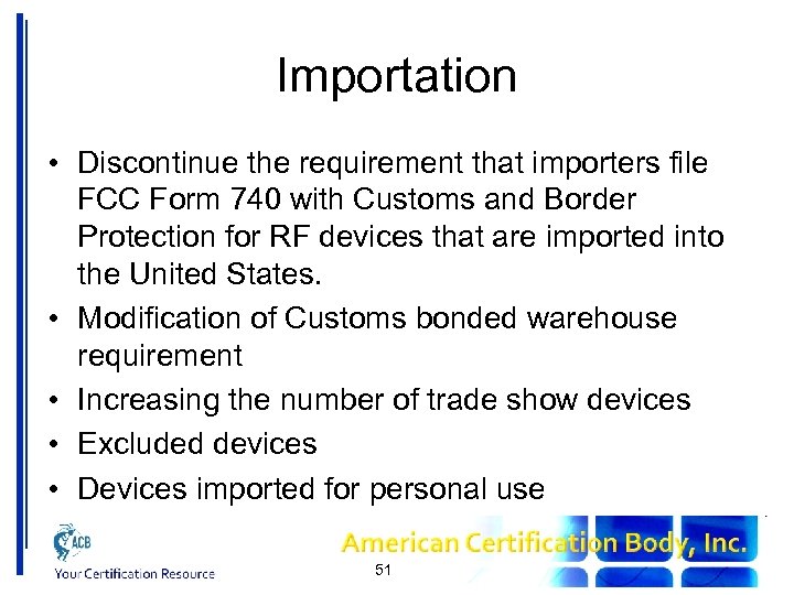 Importation • Discontinue the requirement that importers file FCC Form 740 with Customs and