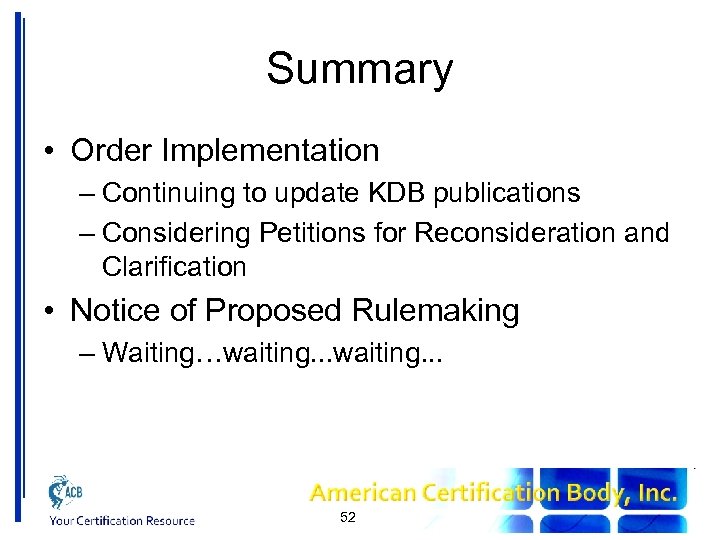 Summary • Order Implementation – Continuing to update KDB publications – Considering Petitions for