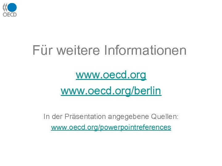 Für weitere Informationen www. oecd. org/berlin In der Präsentation angegebene Quellen: www. oecd. org/powerpointreferences