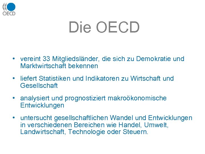 Die OECD • vereint 33 Mitgliedsländer, die sich zu Demokratie und Marktwirtschaft bekennen •