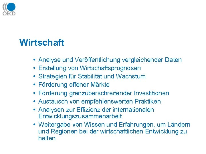 Wirtschaft • • Analyse und Veröffentlichung vergleichender Daten Erstellung von Wirtschaftsprognosen Strategien für Stabilität