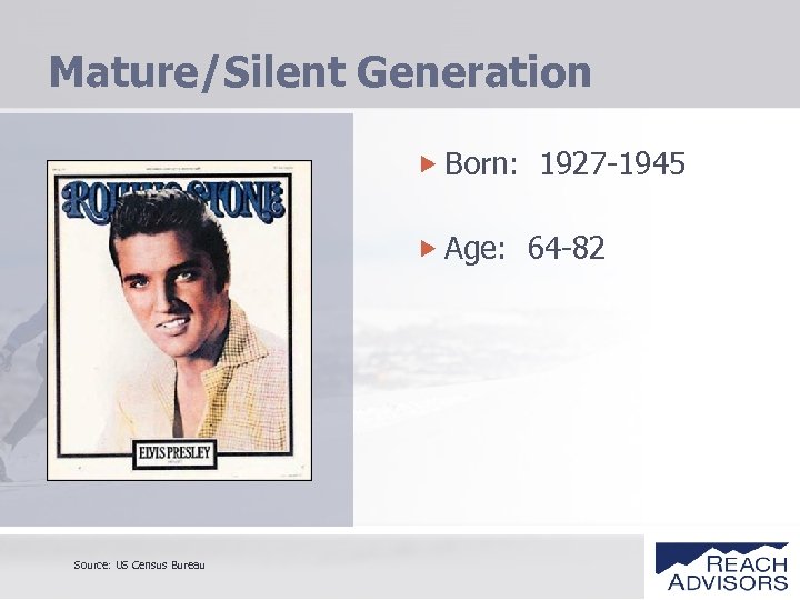 Mature/Silent Generation Born: 1927 -1945 Age: 64 -82 Source: US Census Bureau 