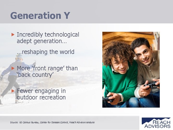 Generation Y Incredibly technological adept generation… …reshaping the world More ‘front range’ than ‘back
