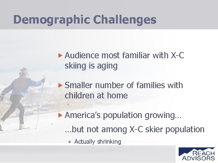 Demographic Challenges Audience most familiar with X-C skiing is aging Smaller number of families