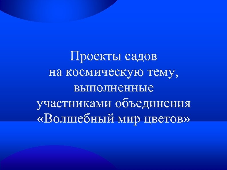 Проекты садов на космическую тему, выполненные участниками объединения «Волшебный мир цветов» 