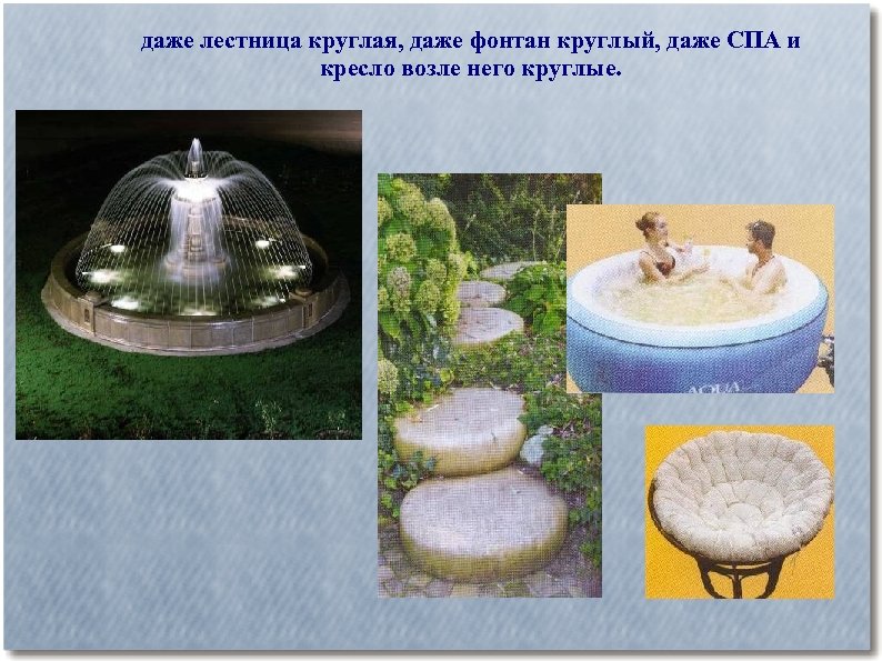 даже лестница круглая, даже фонтан круглый, даже СПА и кресло возле него круглые. 